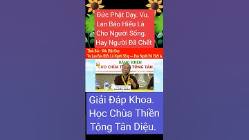 VU LAN BÁO HIẾU CHO NGƯỜI SỐNG HAY NGƯỜI ĐÃ CHẾT & GIẢI ĐÁP KHOA HỌC CHÙA THIỀN TÔNG TÂN DIỆU