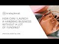 How Can I Launch a Handbag Business Without a Lot of Funding?