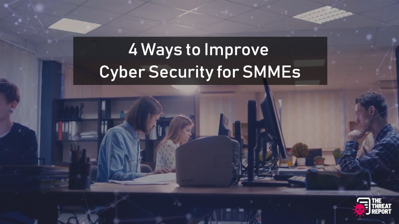 4 Ways To Improve Cyber Security for SMMEs | The Threat Report News