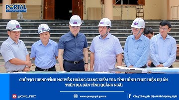 Chủ tịch UBND tỉnh Nguyễn Hoàng Giang kiểm tra tình hình thực hiện DA trên địa bàn tỉnh Quảng Ngãi