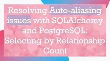 Resolving Auto-aliasing issues with SQLAlchemy and PostgreSQL: Selecting by Relationship Count