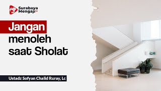 Jangan menoleh saat Sholat - Ustadz Sofyan Chalid Ruray, Lc