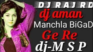 Manchla BigaD Ge Re dj Raj RD n dj aMan