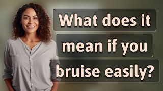 What does it mean if you bruise easily?