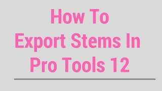 How To Export Stems in Pro Tools 12