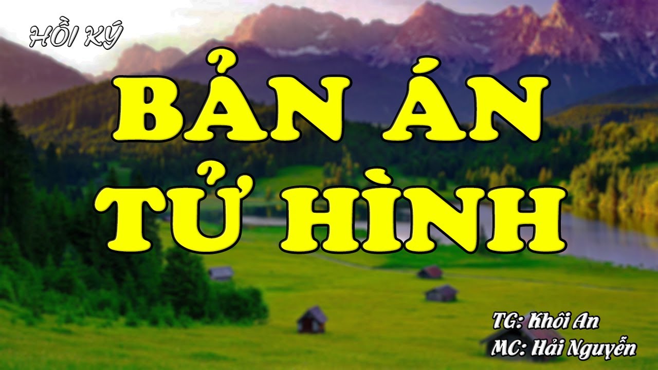 BẢN ÁN T.Ử H.Ì.N.H | Hồi Ức Miền Nam | Hồi Ký Miền Nam