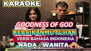 KARAOKE LAGU ROHANI - KEBAIKANMU TUHAN ( Goodness Of God )  NADA WANITA - VERSI INDONESIA