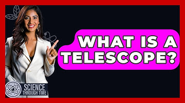 What Is A Telescope? - Science Through Time