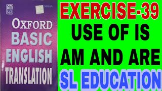 EXERCISE-39, OXFORD BASIC ENGLISH TRANSLATION, USE OF IS,AM, ARE I SL EDUCATION I