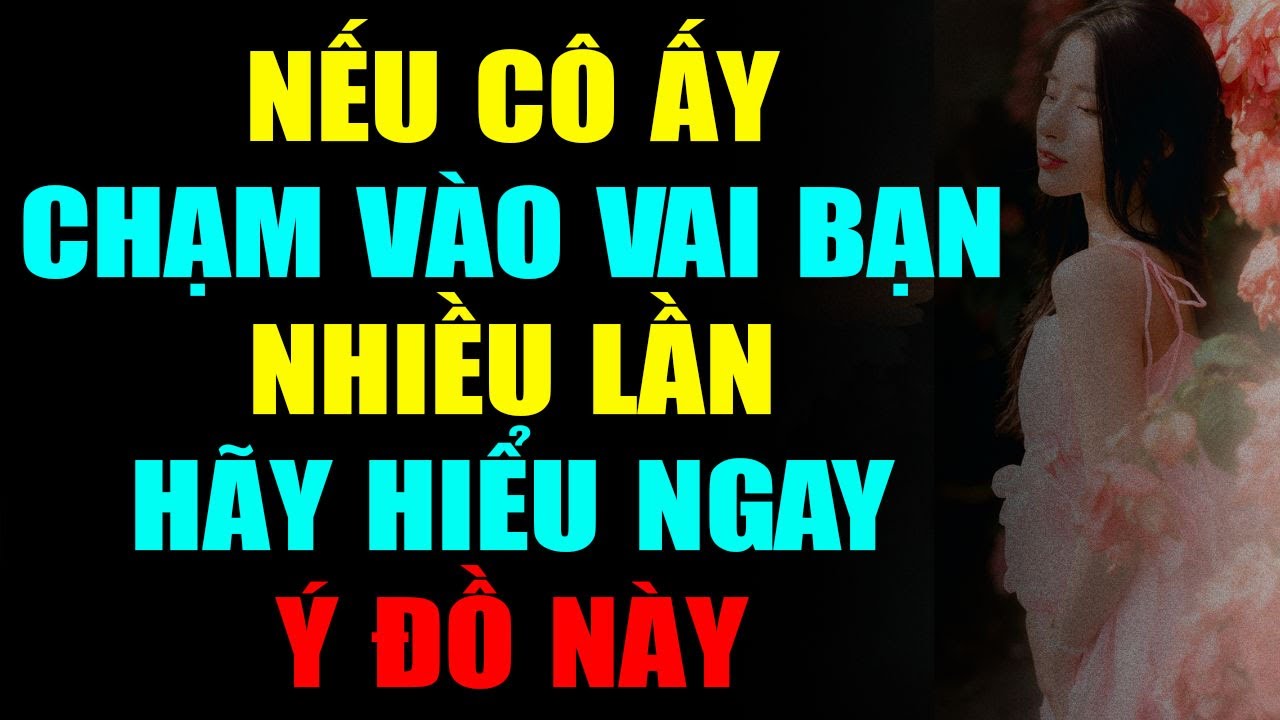 NẾU CÔ ẤY CHẠM VÀO VAI BẠN NHIỀU LẦN HÃY HIỂU NGAY Ý ĐỒ NÀY