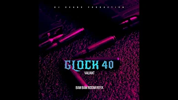 VALIANT     GLOCK 40  (BAM BAM RIDDIM RIFIX)