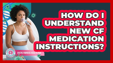 How Do I Understand New CF Medication Instructions?