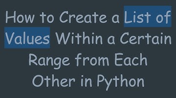 How to Create a List of Values Within a Certain Range from Each Other in Python