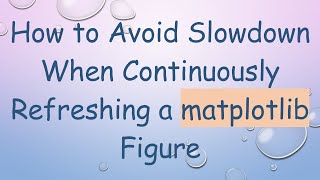 How to Avoid Slowdown When Continuously Refreshing a matplotlib Figure