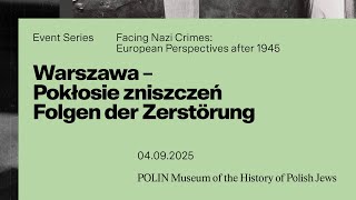Facing Nazi Crimes: European Perspectives after 1945. Warszawa – Pokłosie zniszczeń