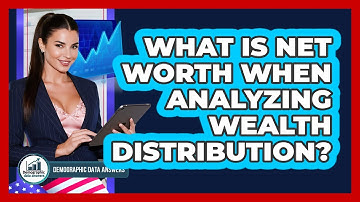 What Is Net Worth When Analyzing Wealth Distribution? - Demographic Data Answers