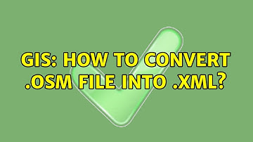 GIS: How to convert .osm file into .xml?