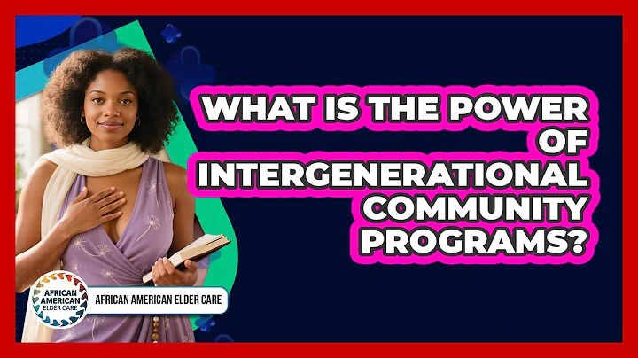 What Is The Power Of Intergenerational Community Programs? - African American Elder Care