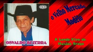Video thumbnail of "OSWALDO BEZERRA - VELHO MERCADO MODELO"