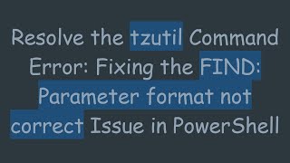 Resolve the tzutil Command Error: Fixing the FIND: Parameter format not correct Issue in PowerShell