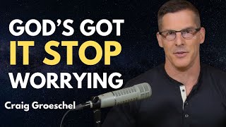 God’s Got It — Stop Worrying -Craig Groeschel
