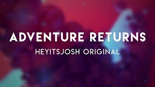 Adventure Returns — Heyitsjosh Original Music