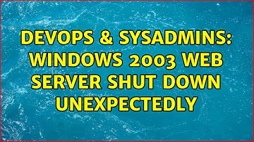 DevOps & SysAdmins: Windows 2003 Web Server shut down unexpectedly (3 Solutions!!)