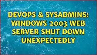 DevOps & SysAdmins: Windows 2003 Web Server shut down unexpectedly (3 Solutions!!) Information