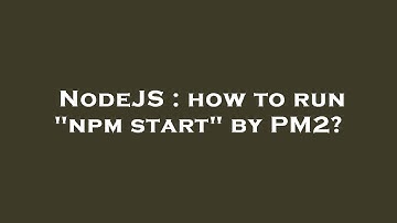 NodeJS : how to run "npm start" by PM2?