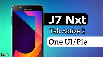 Samsung Android Pie and One UI Update now available for J7 nxt and Tab Active 2