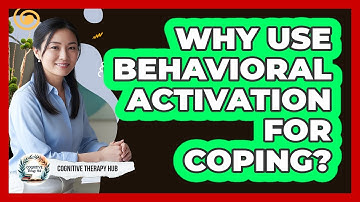 Why Use Behavioral Activation For Coping?