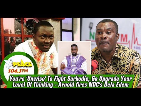 You're 'Unwise' To Fight Sarkodie, Go Upgrade Your Level Of Thinking - Arnold fires NDC's Dela Edem