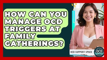 How Can You Manage OCD Triggers At Family Gatherings? - OCD Support Space