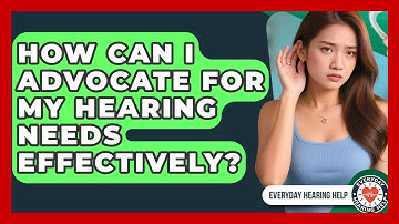 How Can I Advocate For My Hearing Needs Effectively? - Everyday Hearing Help
