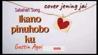 IkaNo Pinuhobo ku~Gustin Agoi[cover Jening Jai]Sabahan Song