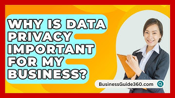 Why Is Data Privacy Important For My Business? - BusinessGuide360.com
