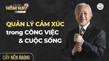 Quản lý cảm xúc trong công việc và cuộc sống | GS. Phan Văn Trường l Câu Hỏi Hôm Nay l Cấy Nền Radio