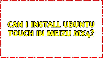 Ubuntu: Can i install ubuntu touch in meizu mx4?