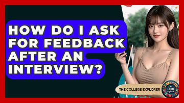How Do I Ask For Feedback After An Interview? - The College Explorer