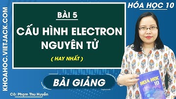Cấu hình electron nguyên tử - Bài 5 - Hóa học 10 - Cô Phạm Thu Huyền (HAY NHẤT)