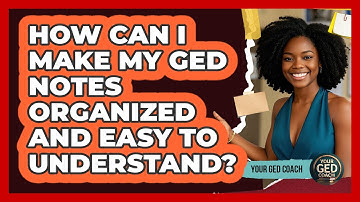 How Can I Make My GED Notes Organized And Easy To Understand? - Your GED Coach