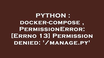 PYTHON : docker-compose , PermissionError: [Errno 13] Permission denied: 