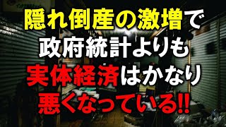 隠れ倒産の激増で政府統計よりも実態経済はかなり悪くなっている！