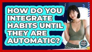 How Do You Integrate Habits Until They Are Automatic? - Habit Hacks Hub