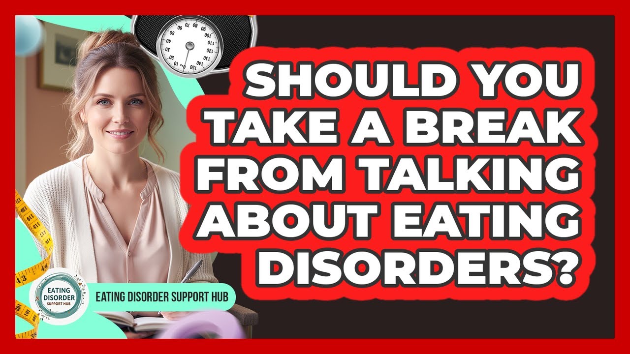Should You Take A Break From Talking About Eating Disorders?