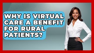 Why Is Virtual Care A Benefit For Rural Patients? - Gen Z Telehealth Guide