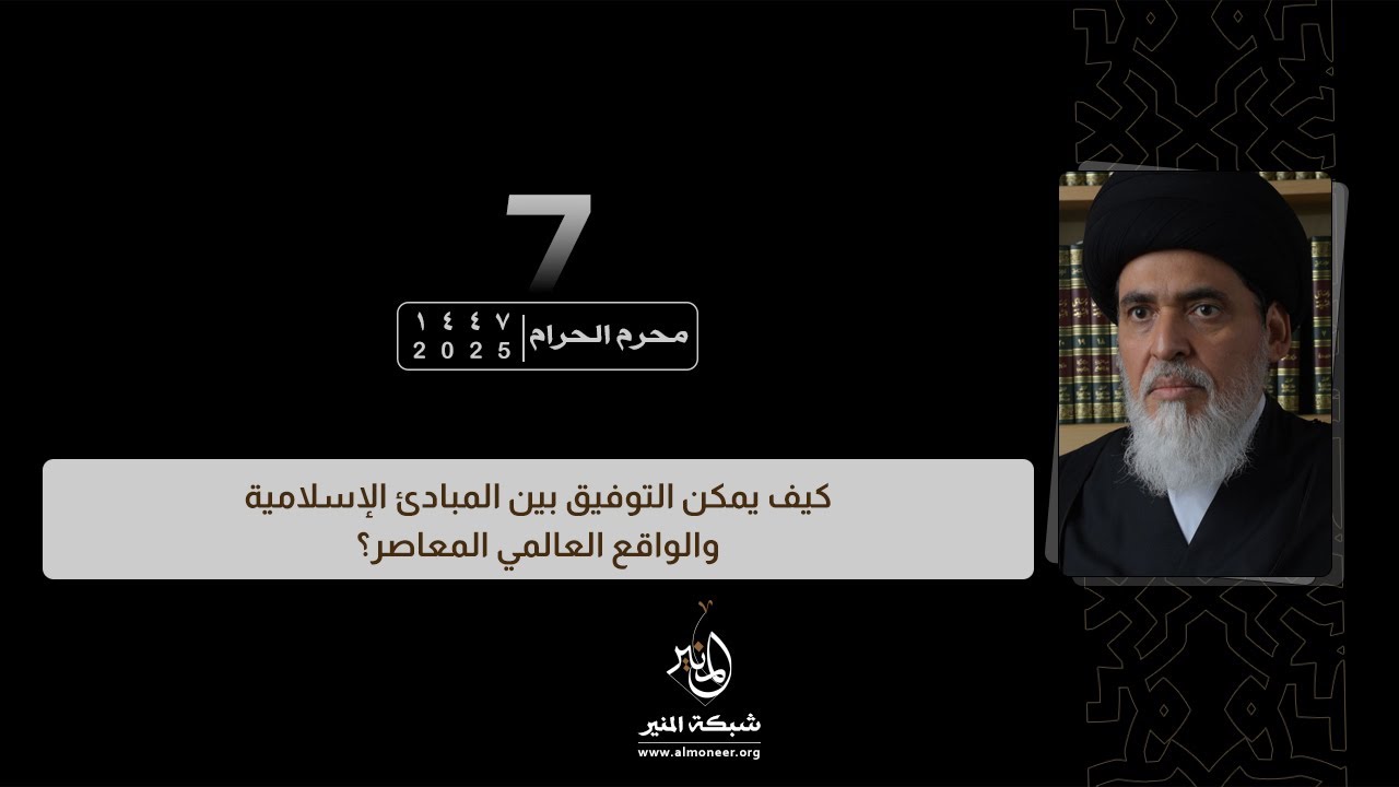 1447-01-07 | كيف يمكن التوفيق بين المبادئ الإسلامية والواقع العالمي المعاصر؟ | السيد منير الخباز