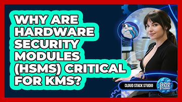 Why Are Hardware Security Modules (HSMs) Critical For KMS? - Cloud Stack Studio