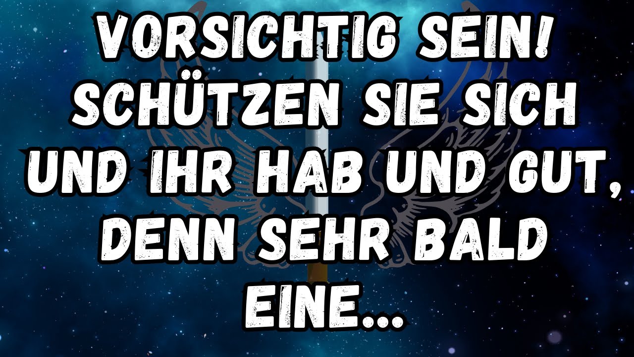 Vorsichtig sein! Schützen Sie sich und Ihr Hab und Gut, denn sehr bald eine... Botschaft des Univers