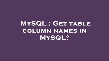 MySQL : Get table column names in MySQL?